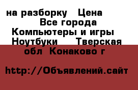 Acer Aspire 7750 на разборку › Цена ­ 500 - Все города Компьютеры и игры » Ноутбуки   . Тверская обл.,Конаково г.
